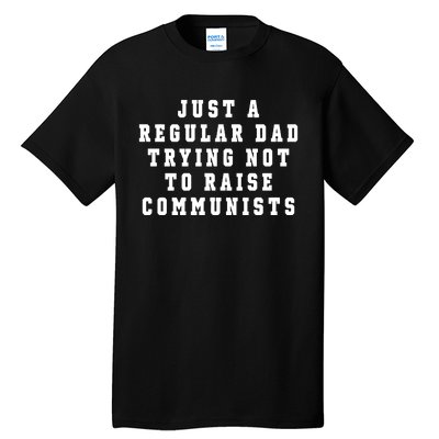 Just A Regular Dad Trying Not To Raise Communists Tall T-Shirt