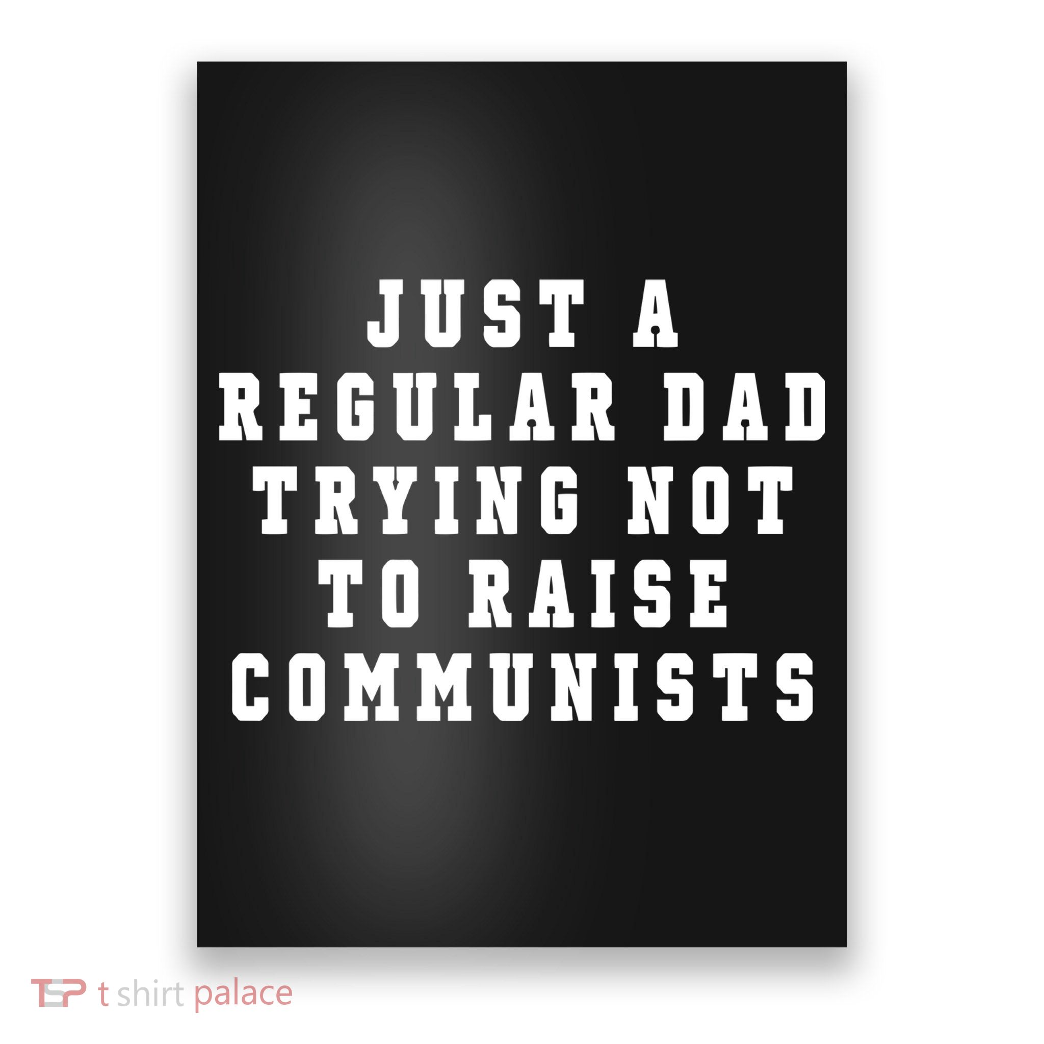 Just A Regular Dad Trying Not To Raise Communists Poster