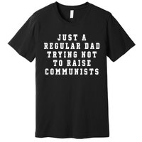 Just A Regular Dad Trying Not To Raise Communists Premium T-Shirt