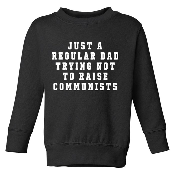 Just A Regular Dad Trying Not To Raise Communists Toddler Sweatshirt