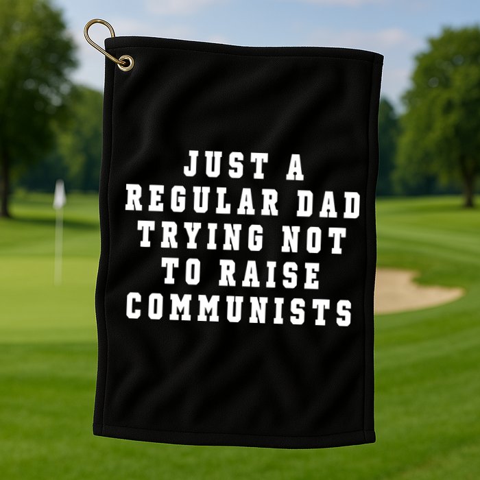 Just A Regular Dad Trying Not To Raise Communists Golf Towel