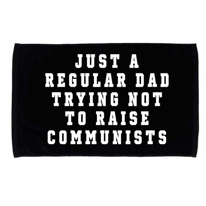 Just A Regular Dad Trying Not To Raise Communists Microfiber Hand Towel