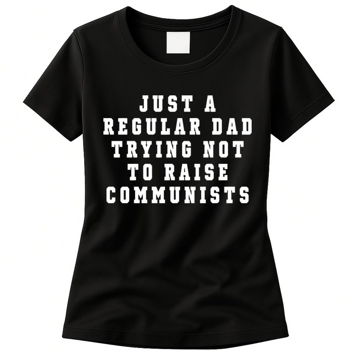 Just A Regular Dad Trying Not To Raise Communists Womens T-Shirt