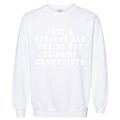 Just A Regular Dad Trying Not To Raise Communists Garment-Dyed Sweatshirt