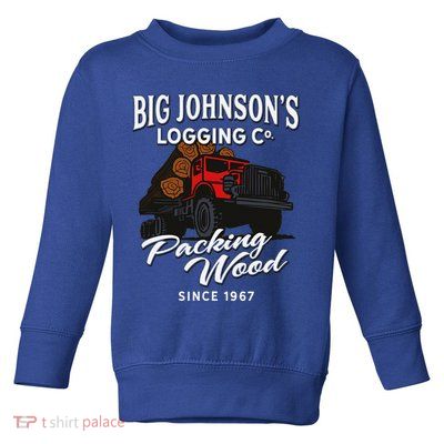 Big JohnsonS Logging Co. Packing Wood Funny Logger Toddler Sweatshirt