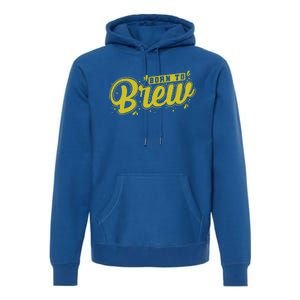 Born Just To Brew Beer Gift Premium Hoodie