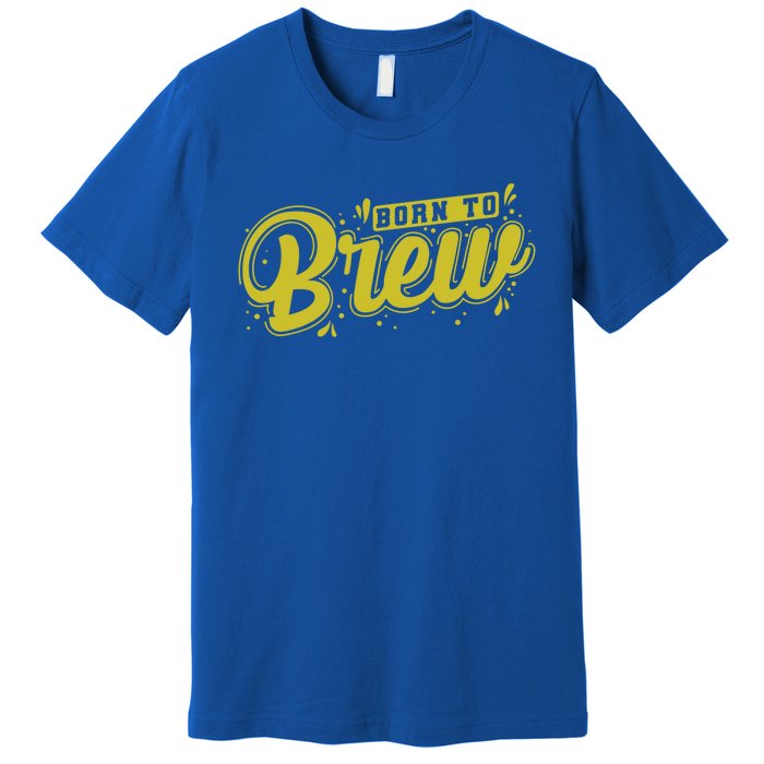 Born Just To Brew Beer Gift Premium T-Shirt