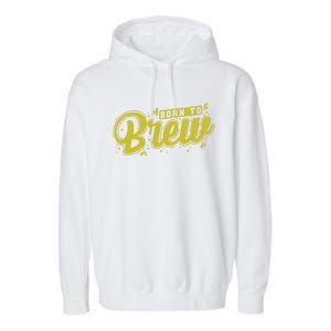 Born Just To Brew Beer Gift Garment-Dyed Fleece Hoodie