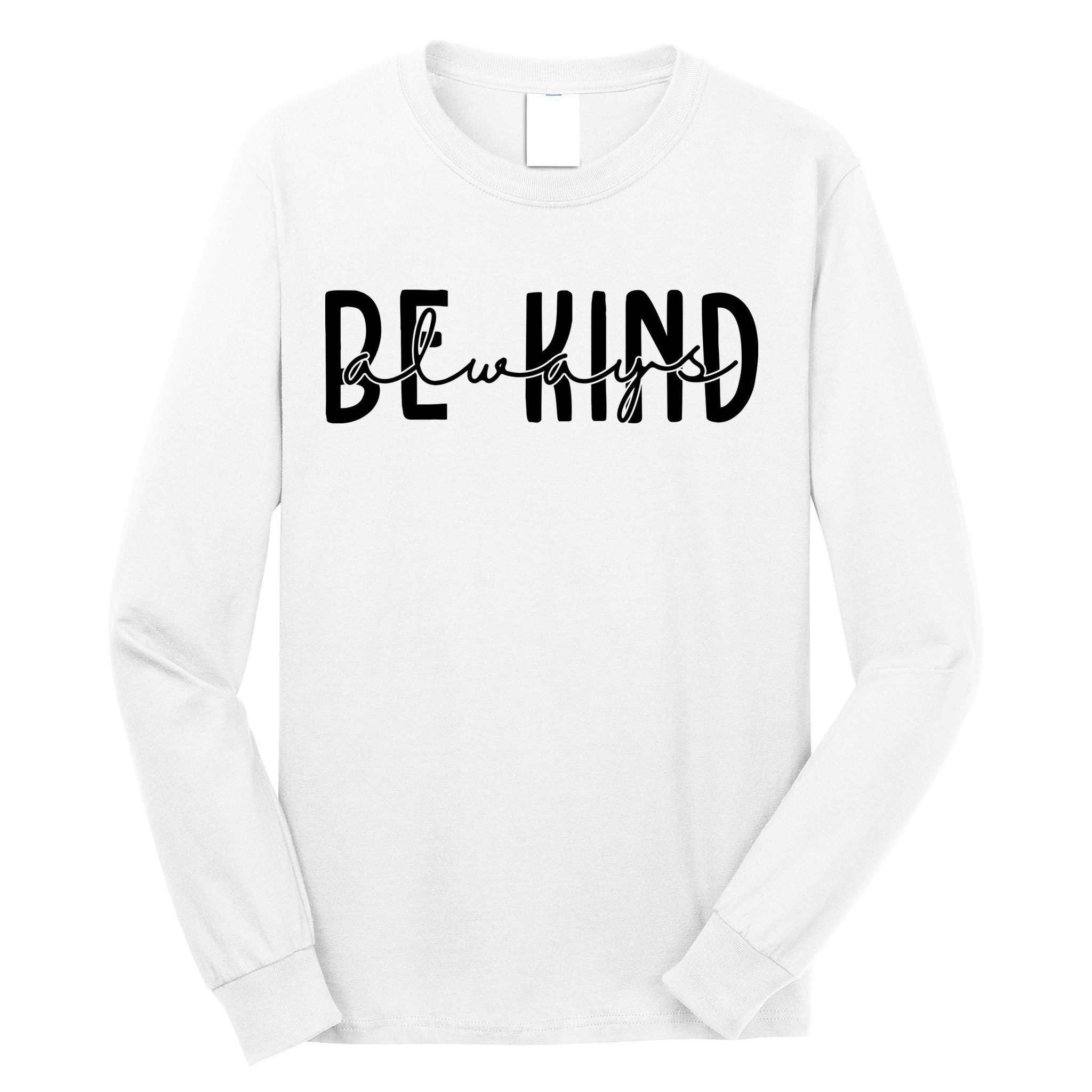 Be Kind Always Quote Long Sleeve Shirt
