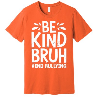 Be Kind Bruh Unity Day 2024 Orange Anti Bullying Awareness Premium T-Shirt