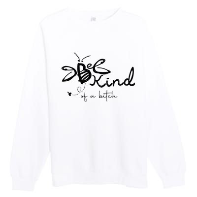 Be Kind  be kind of a bitch funny Premium Crewneck Sweatshirt