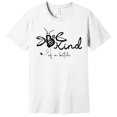 Be Kind  be kind of a bitch funny Premium T-Shirt