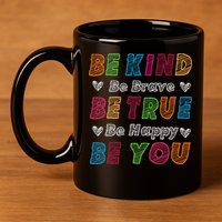 Be Kind Be Brave Be True Be Happy Be You Positive Quote 11oz C Handle Ceramic Mug