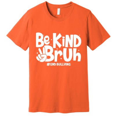 Be Kind Bruh #End Bullying Premium T-Shirt