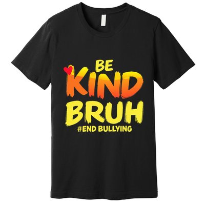 Be Kind Bruh Anti Bullying Awareness Motivational Design Premium T-Shirt