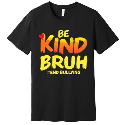 Be Kind Bruh Anti Bullying Awareness Motivational Design Premium T-Shirt