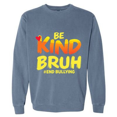 Be Kind Bruh Anti Bullying Awareness Motivational Design Garment-Dyed Sweatshirt