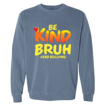 Be Kind Bruh Anti Bullying Awareness Motivational Design Garment-Dyed Sweatshirt