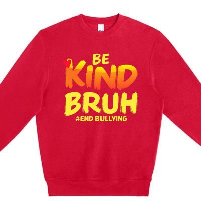 Be Kind Bruh Anti Bullying Awareness Motivational Design Premium Crewneck Sweatshirt