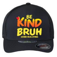 Be Kind Bruh Antibullying Awareness Motivational Design Flexfit Unipanel Trucker Cap