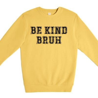 Be Kind Bruh Autism Awareness Unity Day World Kindness Cute Gift Premium Crewneck Sweatshirt