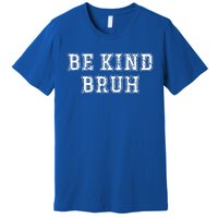 Be Kind Bruh Autism Awareness Unity Day World Kindness Cute Gift Premium T-Shirt