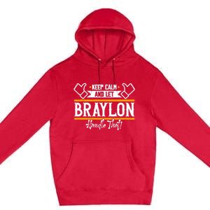 Braylon Keep Calm And Let Braylon Handle That Funny Gift Premium Pullover Hoodie