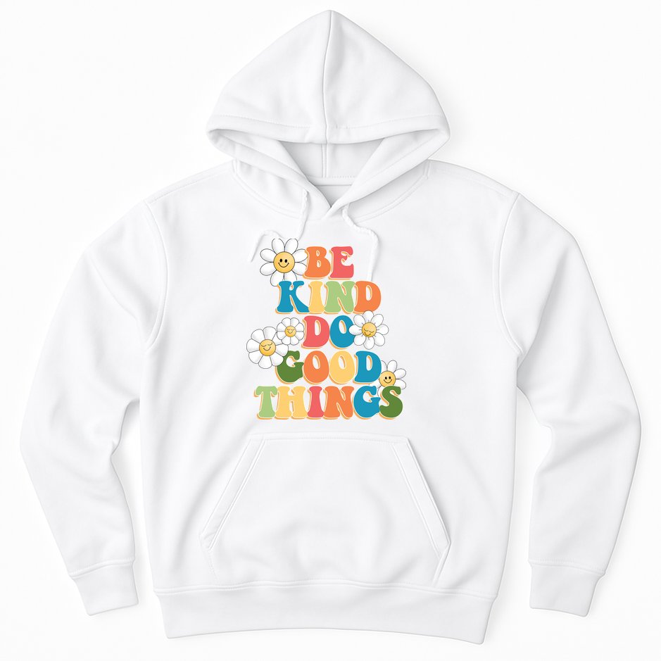 Be Kind Do Good Things Positive Quote Hoodie
