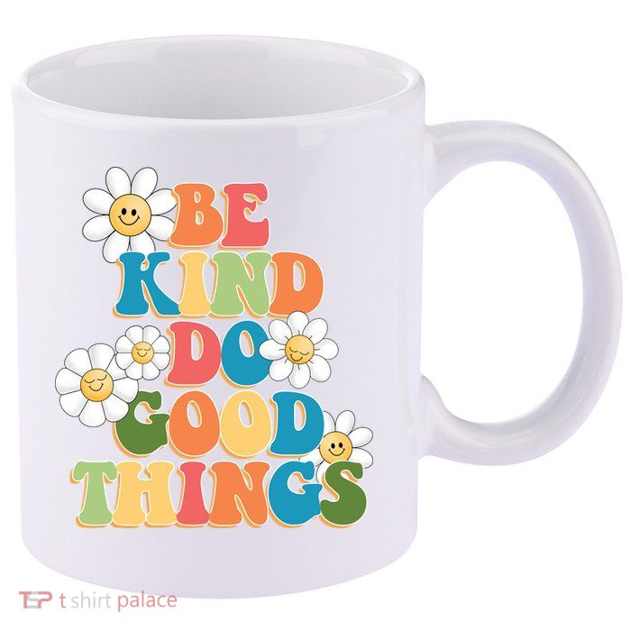 Be Kind Do Good Things Positive Quote 11oz C Handle Ceramic Mug