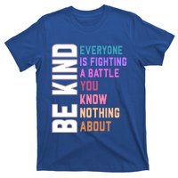 Be Kind Everyone Is Fighting A Battle You Know Nothing About Funny Gift T-Shirt