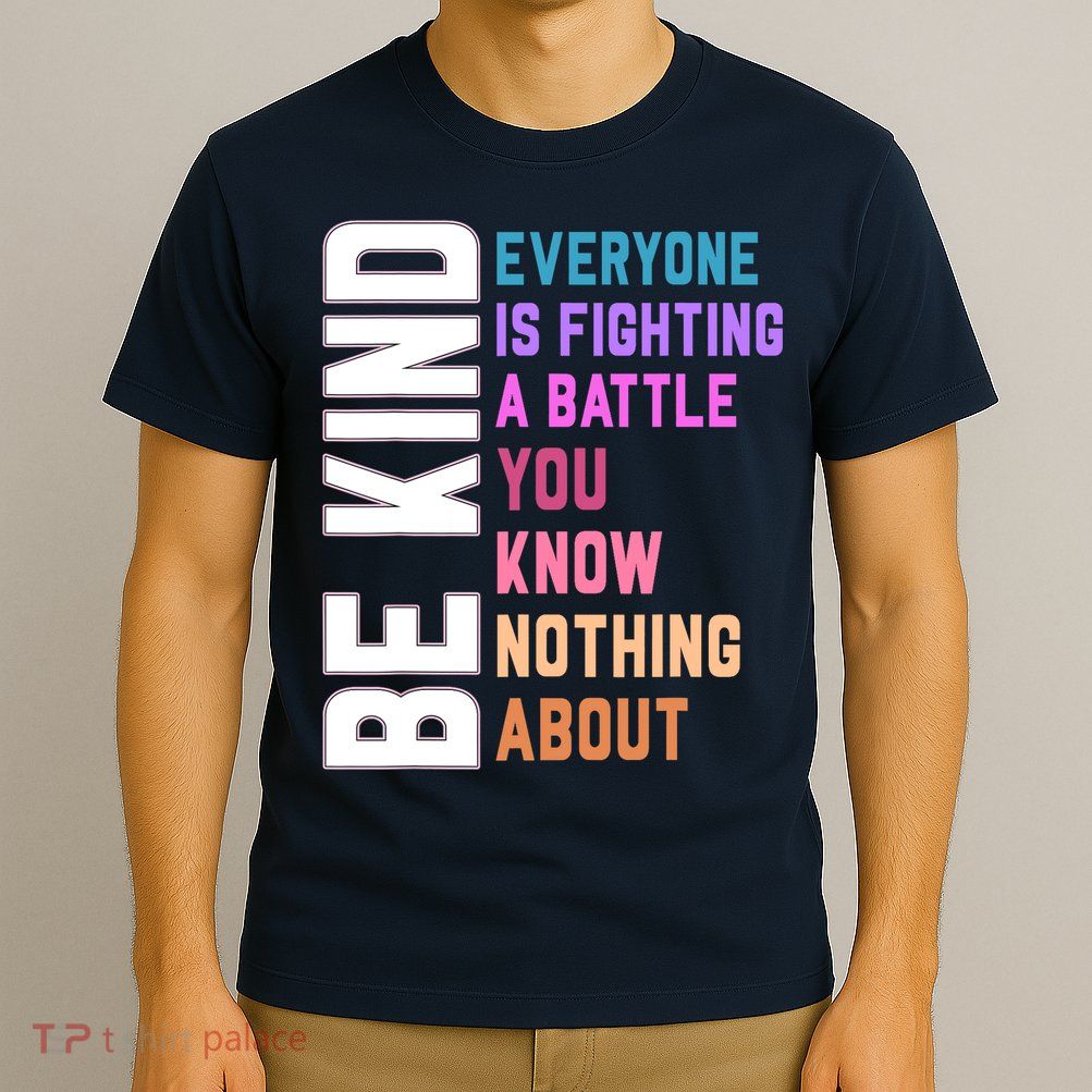 Be Kind Everyone Is Fighting A Battle You Know Nothing About T-Shirt