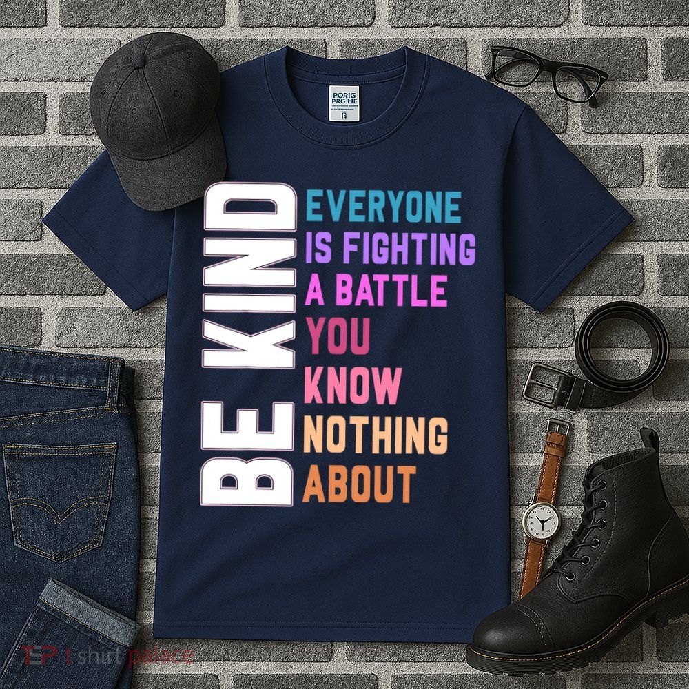 Be Kind Everyone Is Fighting A Battle You Know Nothing About Tall T-Shirt
