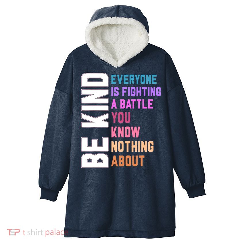 Be Kind Everyone Is Fighting A Battle You Know Nothing About Hooded Wearable Blanket