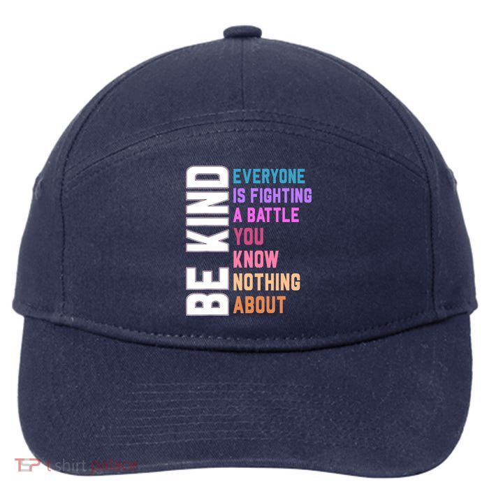 Be Kind Everyone Is Fighting A Battle You Know Nothing About 7-Panel Snapback Hat