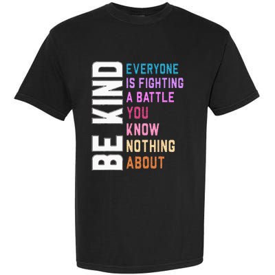 Be Kind Everyone Is Fighting A Battle You Know Nothing About Garment-Dyed Heavyweight T-Shirt