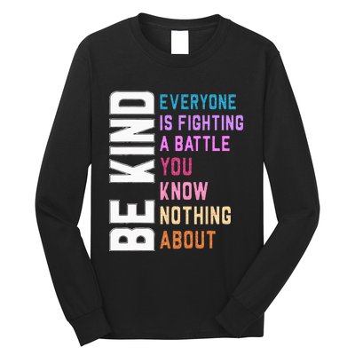 Be Kind Everyone Is Fighting A Battle You Know Nothing About Long Sleeve Shirt