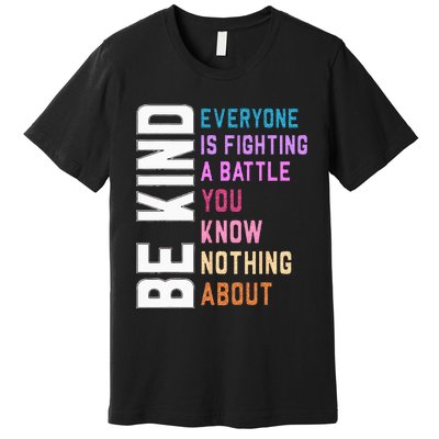 Be Kind Everyone Is Fighting A Battle You Know Nothing About Premium T-Shirt