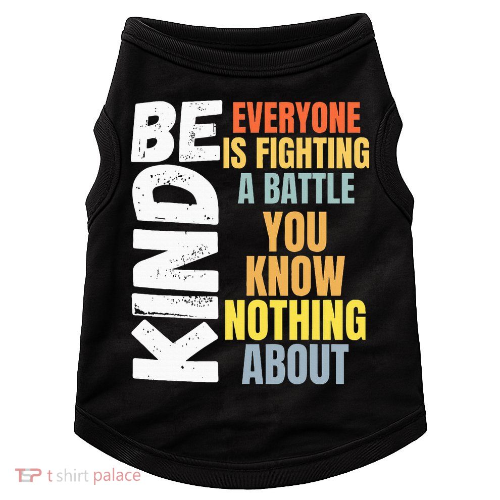 Be Kind Everyone Is Fighting A Battle You Know Nothing About Doggie Tank