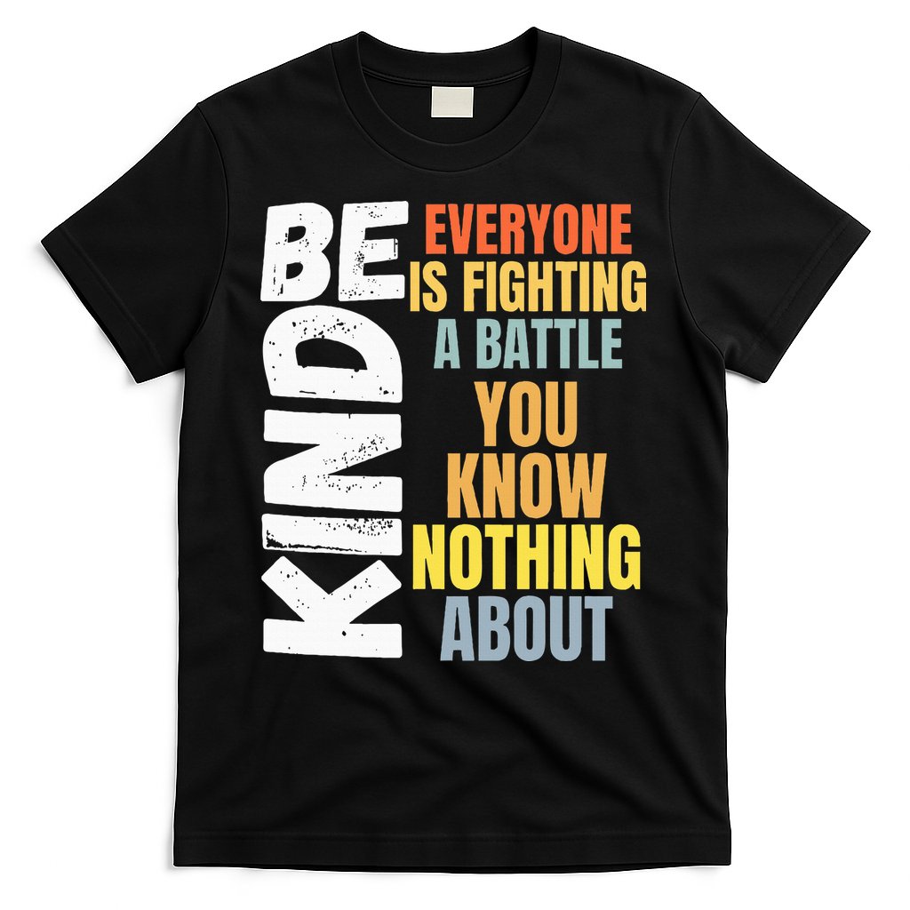 Be Kind Everyone Is Fighting A Battle You Know Nothing About T-Shirt