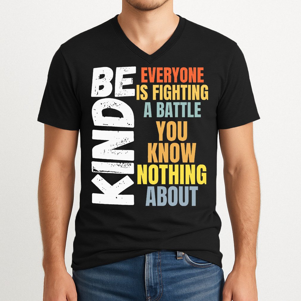 Be Kind Everyone Is Fighting A Battle You Know Nothing About V-Neck T-Shirt