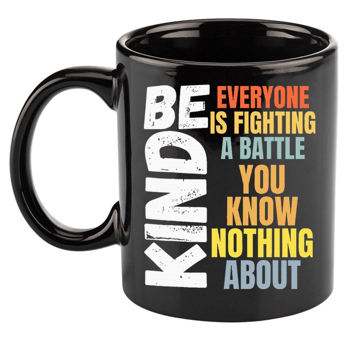 Be Kind Everyone Is Fighting A Battle You Know Nothing About 11oz C Handle Ceramic Mug