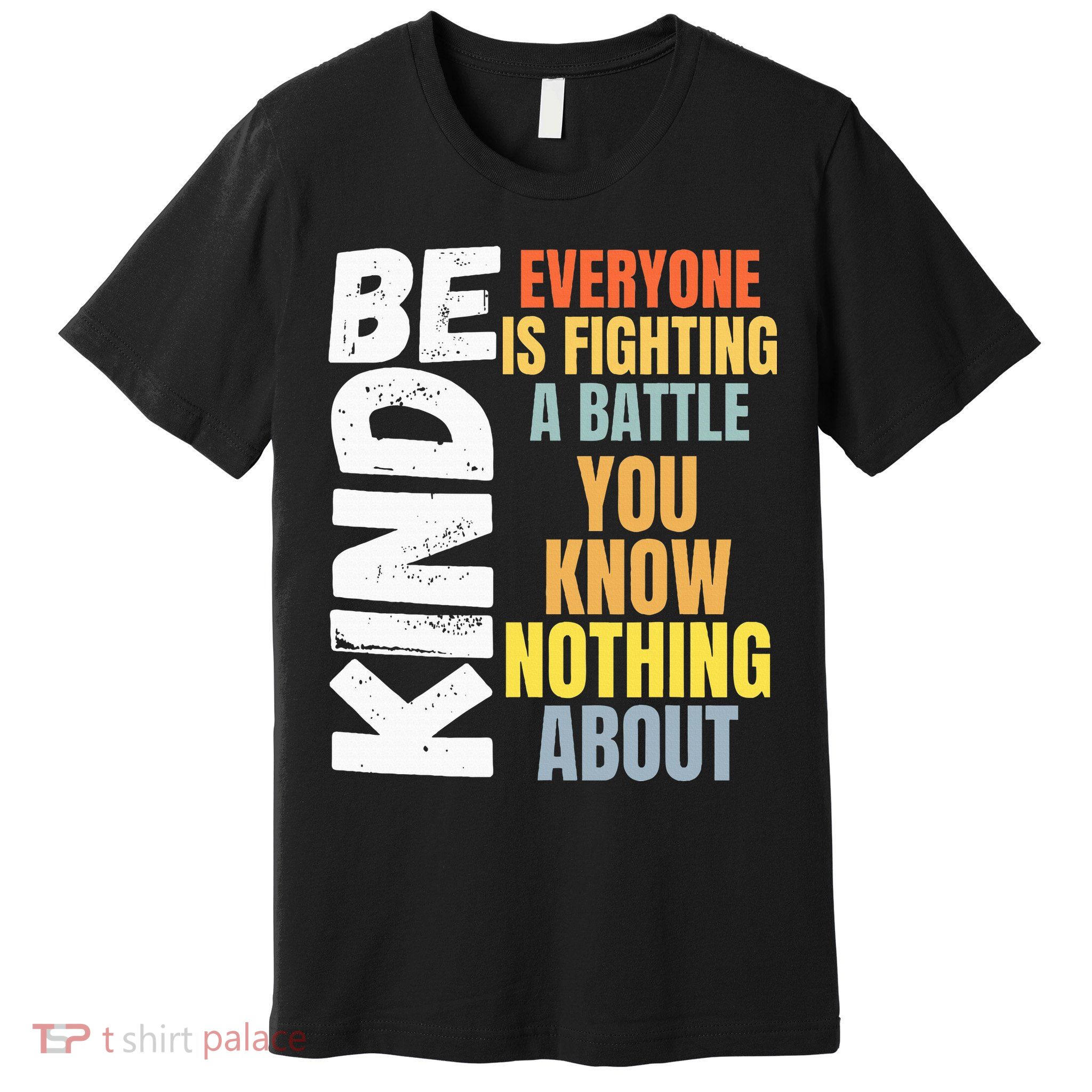 Be Kind Everyone Is Fighting A Battle You Know Nothing About Premium T-Shirt
