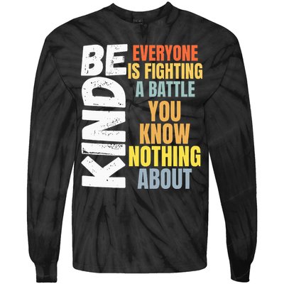 Be Kind Everyone Is Fighting A Battle You Know Nothing About Tie-Dye Long Sleeve Shirt