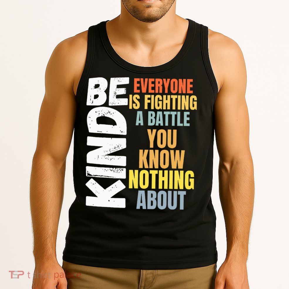 Be Kind Everyone Is Fighting A Battle You Know Nothing About Tank Top