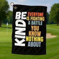 Be Kind Everyone Is Fighting A Battle You Know Nothing About Golf Towel