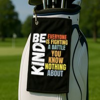 Be Kind Everyone Is Fighting A Battle You Know Nothing About Golf Towel