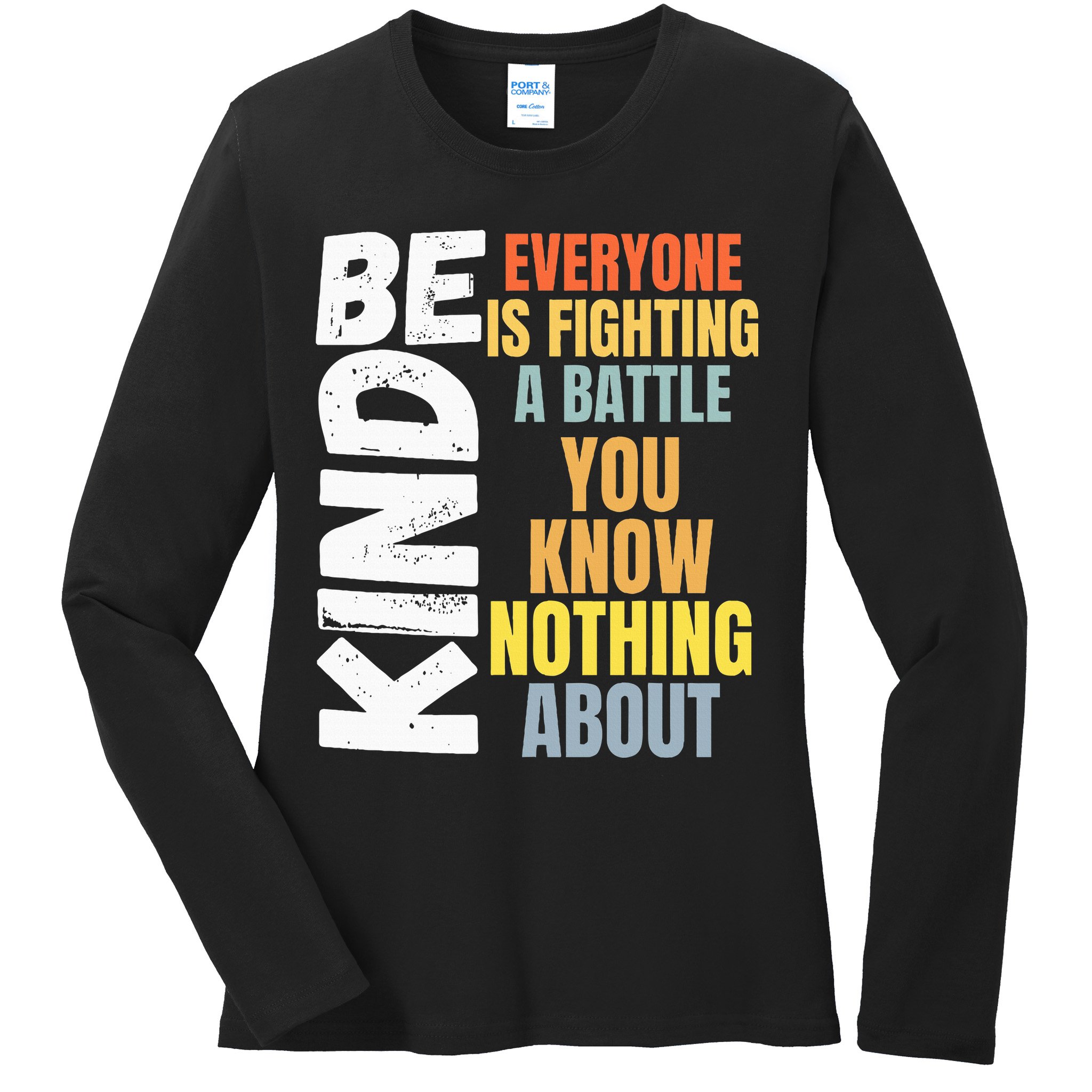 Be Kind Everyone Is Fighting A Battle You Know Nothing About Ladies Long Sleeve Shirt
