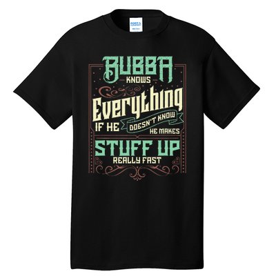 Bubba Knows Everything Funny Bubba Fathers Day Tall T-Shirt