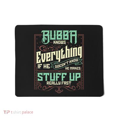 Bubba Knows Everything Funny Bubba Fathers Day Mousepad