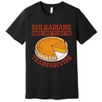 Bulgarians Know Hoy To Eat On Thanksginig Premium T-Shirt